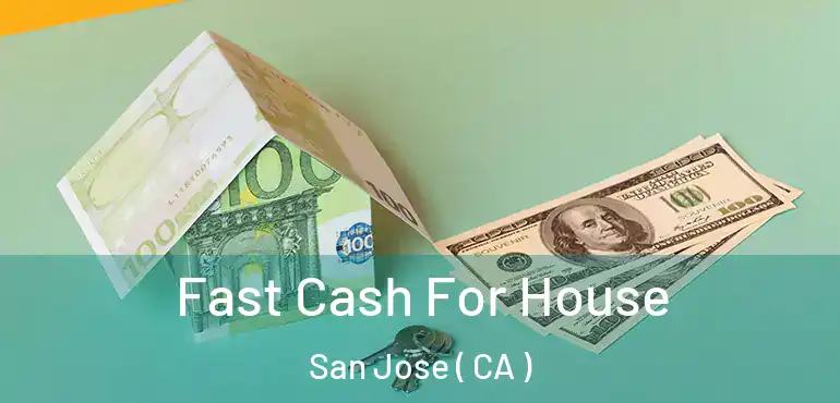  Fast Cash For House San Jose ( CA )