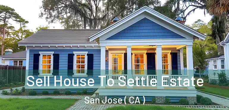  Sell House To Settle Estate San Jose ( CA )