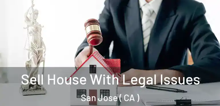 Sell House With Legal Issues San Jose ( CA )